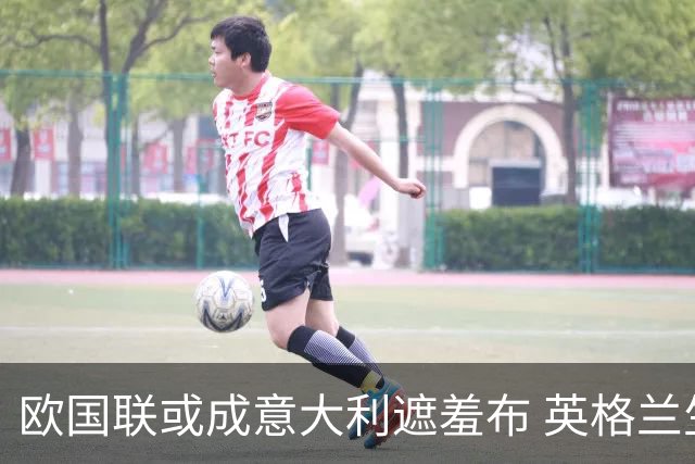 欧国联或成意大利遮羞布 英格兰生死战难赢?